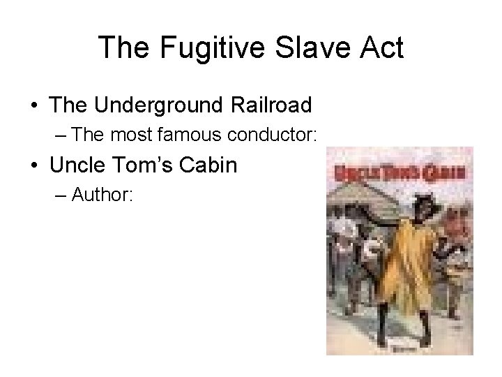 The Fugitive Slave Act • The Underground Railroad – The most famous conductor: •