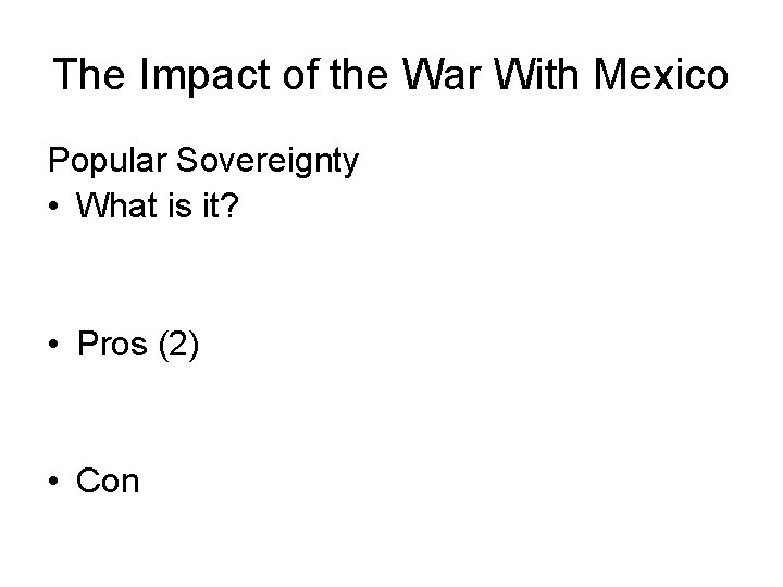 The Impact of the War With Mexico Popular Sovereignty • What is it? •