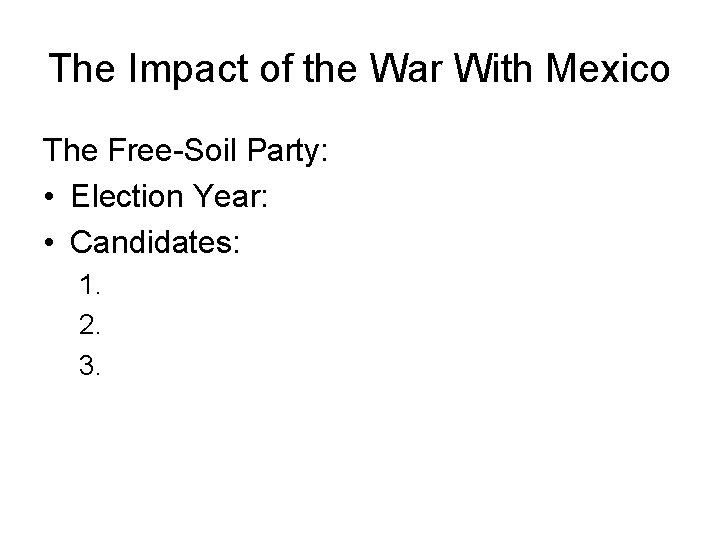 The Impact of the War With Mexico The Free-Soil Party: • Election Year: •