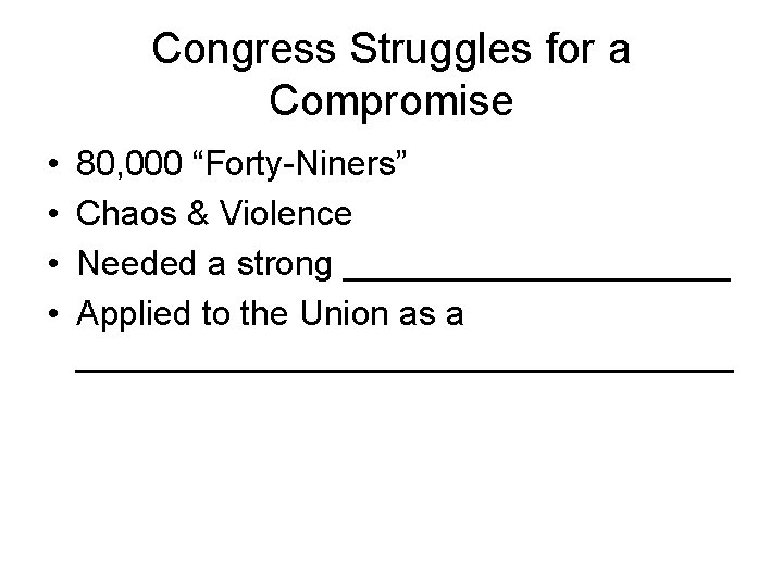 Congress Struggles for a Compromise • • 80, 000 “Forty-Niners” Chaos & Violence Needed