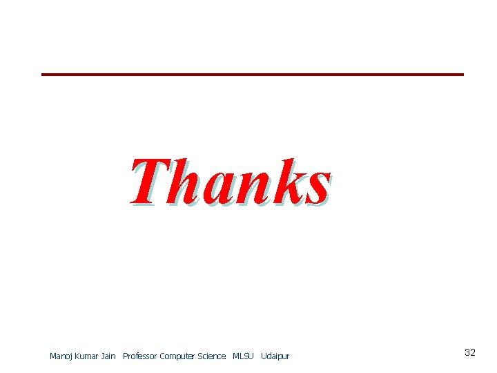 Thanks Manoj Kumar Jain Professor Computer Science MLSU Udaipur 32 Thanks Manoj Kumar Jain Professor Computer Science MLSU Udaipur 32