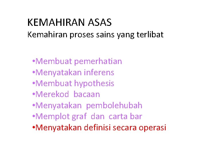 KEMAHIRAN ASAS Kemahiran proses sains yang terlibat • Membuat pemerhatian • Menyatakan inferens •
