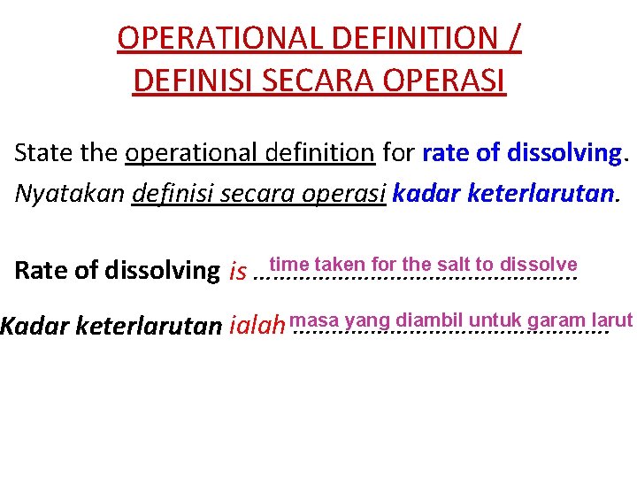 OPERATIONAL DEFINITION / DEFINISI SECARA OPERASI State the operational definition for rate of dissolving.