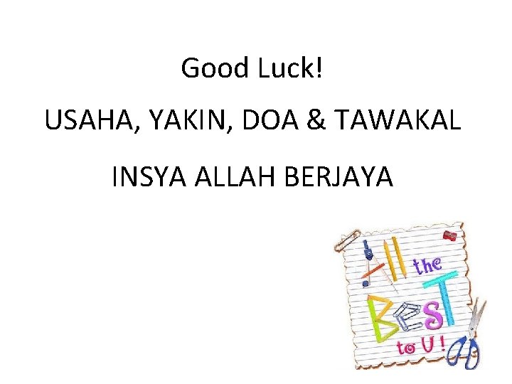 Good Luck! USAHA, YAKIN, DOA & TAWAKAL INSYA ALLAH BERJAYA 