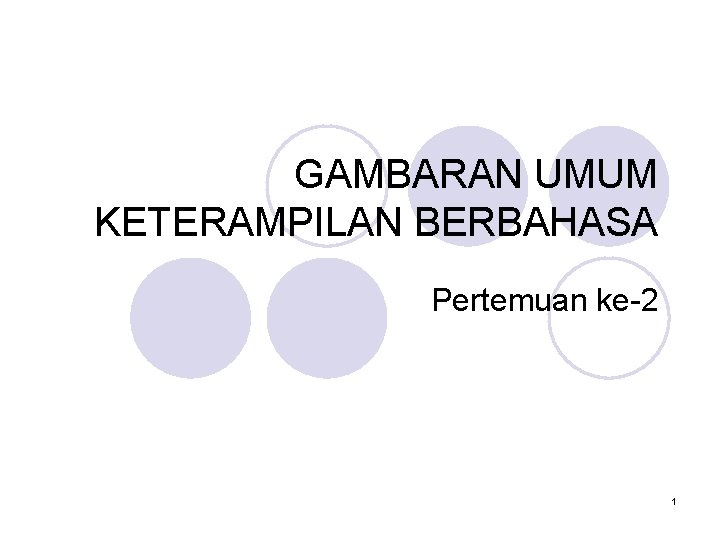 GAMBARAN UMUM KETERAMPILAN BERBAHASA Pertemuan ke-2 1 