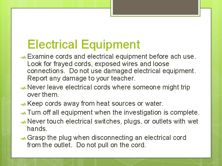 Electrical Equipment Examine cords and electrical equipment before ach use. Look for frayed cords,