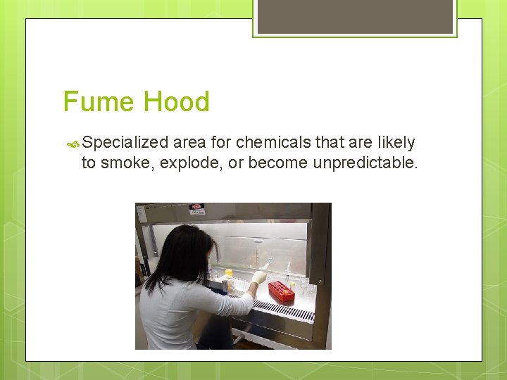 Fume Hood Specialized area for chemicals that are likely to smoke, explode, or become