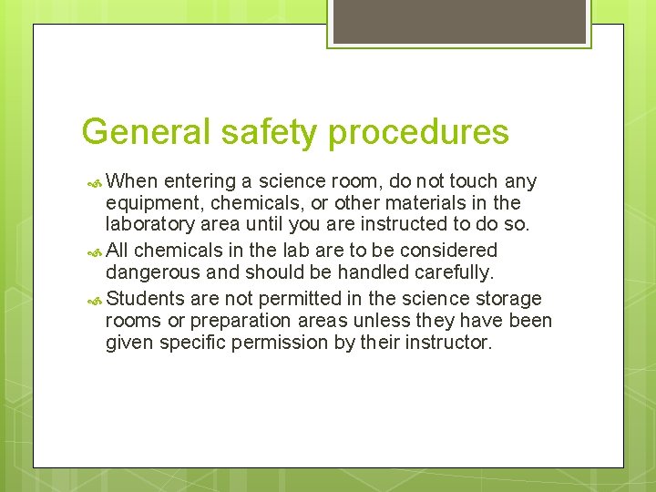 General safety procedures When entering a science room, do not touch any equipment, chemicals,