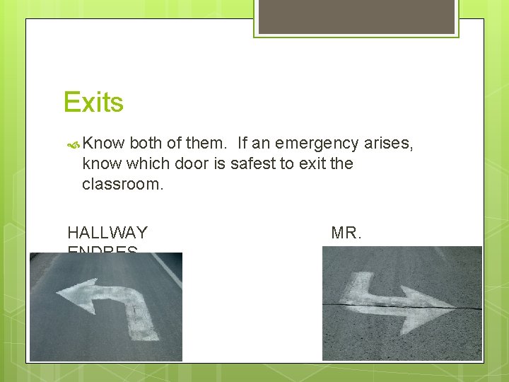 Exits Know both of them. If an emergency arises, know which door is safest