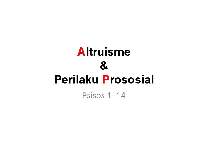 Altruisme & Perilaku Prososial Psisos 1 - 14 Altruisme & Perilaku Prososial Psisos 1 - 14