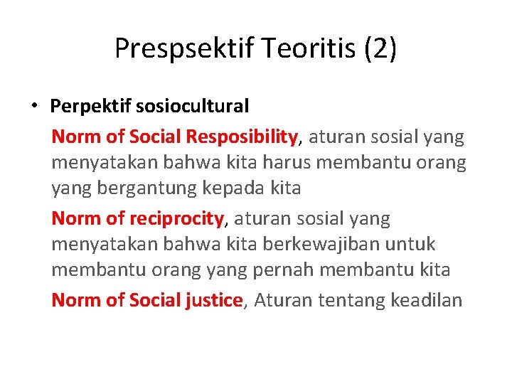 Prespsektif Teoritis (2) • Perpektif sosiocultural Norm of Social Resposibility, aturan sosial yang menyatakan Prespsektif Teoritis (2) • Perpektif sosiocultural Norm of Social Resposibility, aturan sosial yang menyatakan