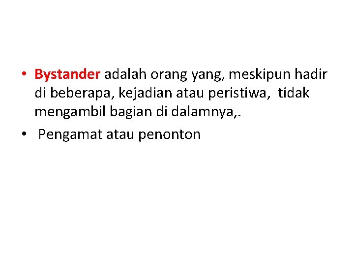 • Bystander adalah orang yang, meskipun hadir di beberapa, kejadian atau peristiwa, tidak • Bystander adalah orang yang, meskipun hadir di beberapa, kejadian atau peristiwa, tidak