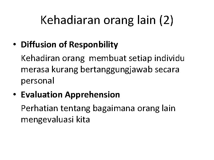 Kehadiaran orang lain (2) • Diffusion of Responbility Kehadiran orang membuat setiap individu merasa Kehadiaran orang lain (2) • Diffusion of Responbility Kehadiran orang membuat setiap individu merasa