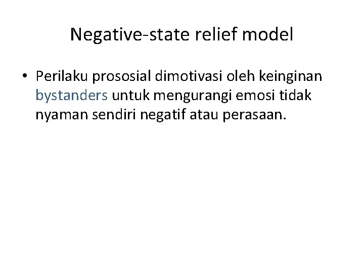 Negative-state relief model • Perilaku prososial dimotivasi oleh keinginan bystanders untuk mengurangi emosi tidak Negative-state relief model • Perilaku prososial dimotivasi oleh keinginan bystanders untuk mengurangi emosi tidak