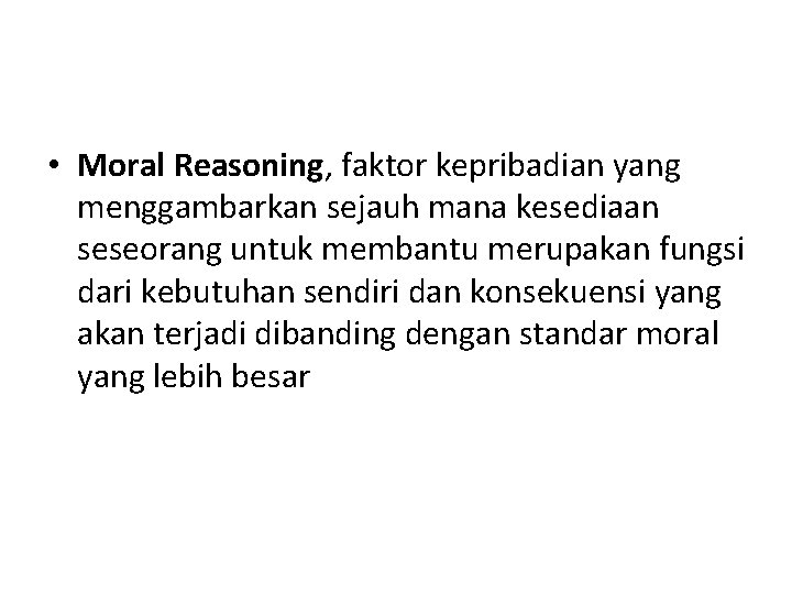 • Moral Reasoning, faktor kepribadian yang menggambarkan sejauh mana kesediaan seseorang untuk membantu • Moral Reasoning, faktor kepribadian yang menggambarkan sejauh mana kesediaan seseorang untuk membantu