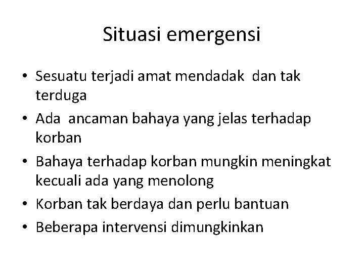 Situasi emergensi • Sesuatu terjadi amat mendadak dan tak terduga • Ada ancaman bahaya Situasi emergensi • Sesuatu terjadi amat mendadak dan tak terduga • Ada ancaman bahaya
