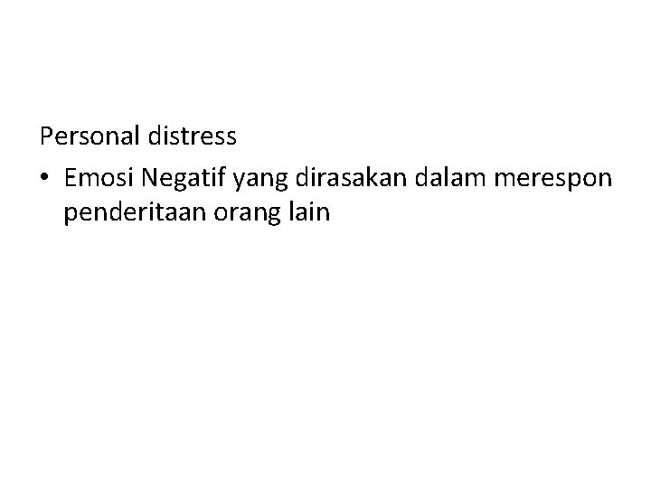 Personal distress • Emosi Negatif yang dirasakan dalam merespon penderitaan orang lain Personal distress • Emosi Negatif yang dirasakan dalam merespon penderitaan orang lain