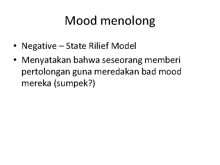 Mood menolong • Negative – State Rilief Model • Menyatakan bahwa seseorang memberi pertolongan Mood menolong • Negative – State Rilief Model • Menyatakan bahwa seseorang memberi pertolongan