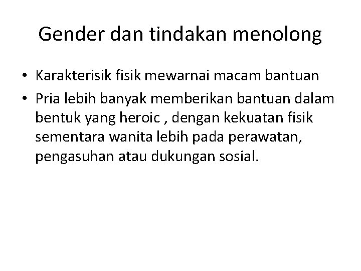 Gender dan tindakan menolong • Karakterisik fisik mewarnai macam bantuan • Pria lebih banyak Gender dan tindakan menolong • Karakterisik fisik mewarnai macam bantuan • Pria lebih banyak