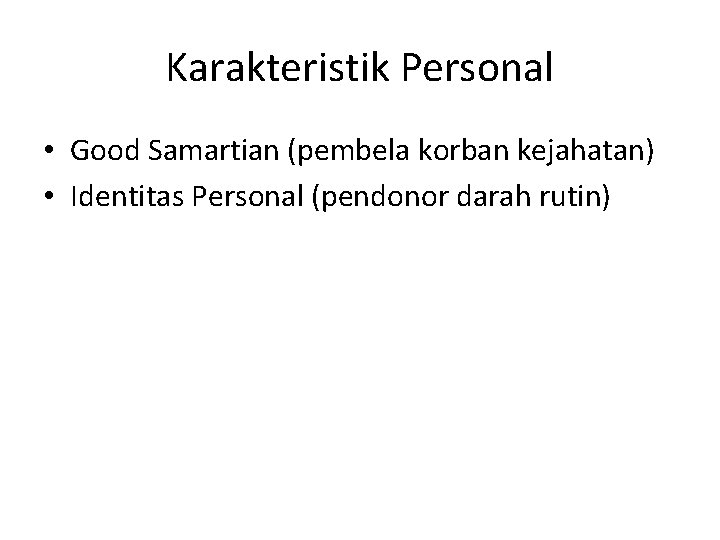Karakteristik Personal • Good Samartian (pembela korban kejahatan) • Identitas Personal (pendonor darah rutin) Karakteristik Personal • Good Samartian (pembela korban kejahatan) • Identitas Personal (pendonor darah rutin)