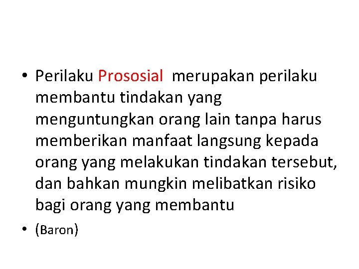 • Perilaku Prososial merupakan perilaku membantu tindakan yang menguntungkan orang lain tanpa harus • Perilaku Prososial merupakan perilaku membantu tindakan yang menguntungkan orang lain tanpa harus