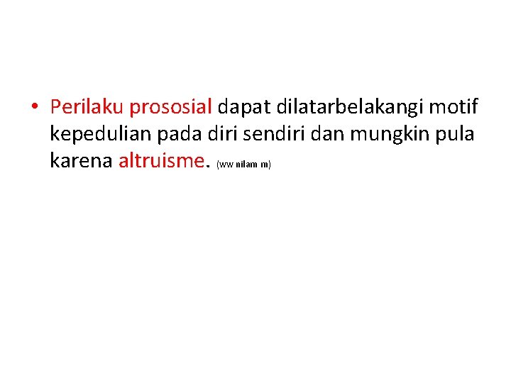 • Perilaku prososial dapat dilatarbelakangi motif kepedulian pada diri sendiri dan mungkin pula • Perilaku prososial dapat dilatarbelakangi motif kepedulian pada diri sendiri dan mungkin pula