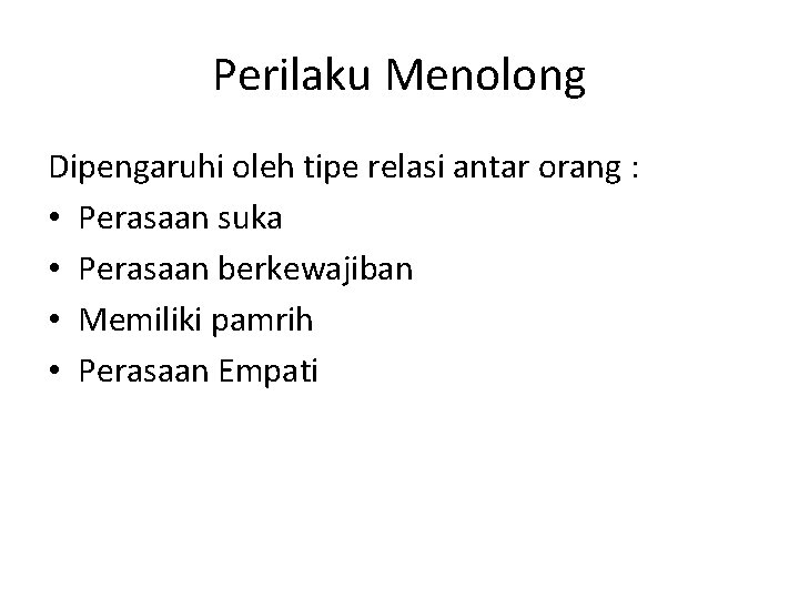 Perilaku Menolong Dipengaruhi oleh tipe relasi antar orang : • Perasaan suka • Perasaan Perilaku Menolong Dipengaruhi oleh tipe relasi antar orang : • Perasaan suka • Perasaan
