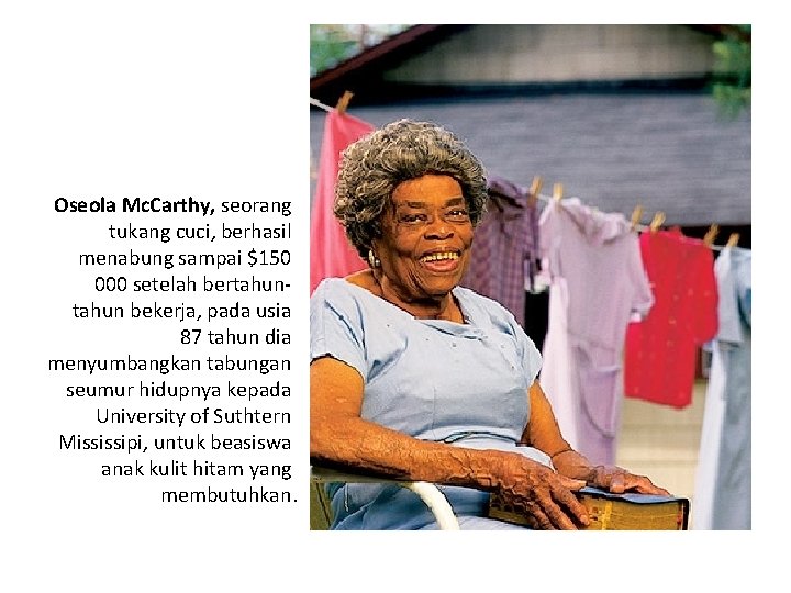 Oseola Mc. Carthy, seorang tukang cuci, berhasil menabung sampai $150 000 setelah bertahun bekerja, Oseola Mc. Carthy, seorang tukang cuci, berhasil menabung sampai $150 000 setelah bertahun bekerja,