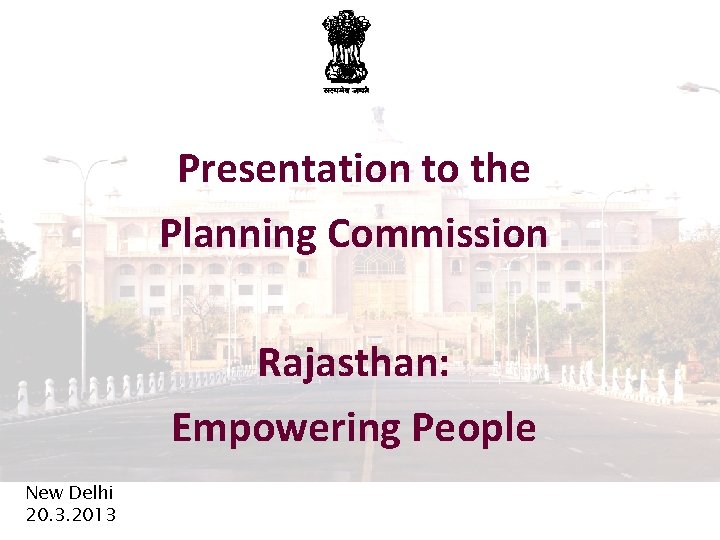 Presentation to the Planning Commission Rajasthan: Empowering People New Delhi 20. 3. 2013 
