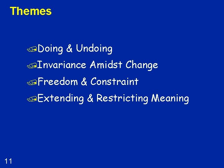 Themes /Doing & Undoing /Invariance /Freedom & Constraint /Extending 11 Amidst Change & Restricting