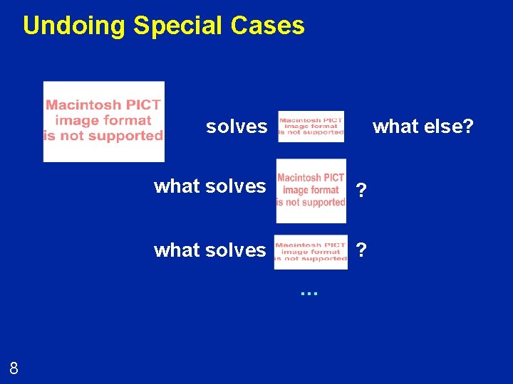 Undoing Special Cases solves what else? what solves ? … 8 