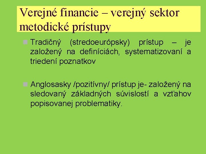 Verejné financie – verejný sektor metodické prístupy n Tradičný (stredoeurópsky) prístup – je založený