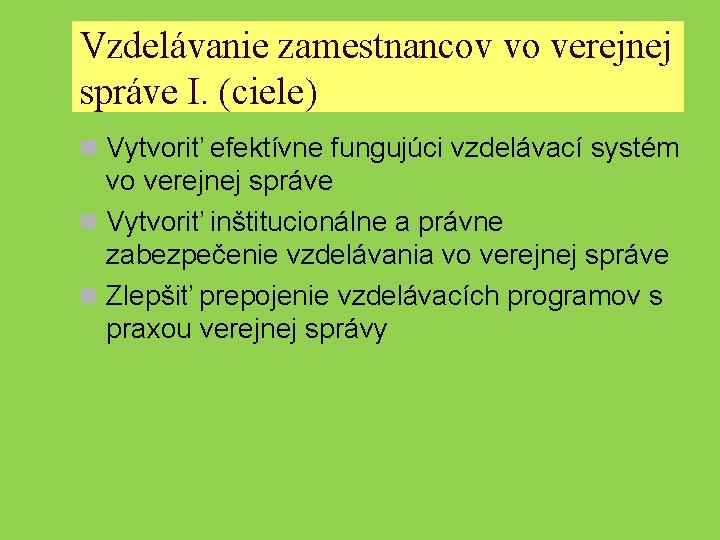 Vzdelávanie zamestnancov vo verejnej správe I. (ciele) n Vytvoriť efektívne fungujúci vzdelávací systém vo