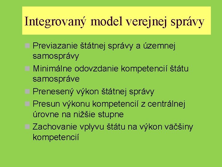 Integrovaný model verejnej správy n Previazanie štátnej správy a územnej samosprávy n Minimálne odovzdanie