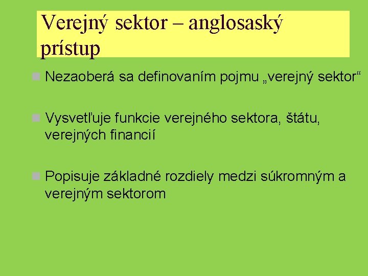 Verejný sektor – anglosaský prístup n Nezaoberá sa definovaním pojmu „verejný sektor“ n Vysvetľuje