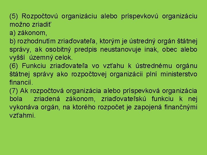 (5) Rozpočtovú organizáciu alebo príspevkovú organizáciu možno zriadiť a) zákonom, b) rozhodnutím zriaďovateľa, ktorým