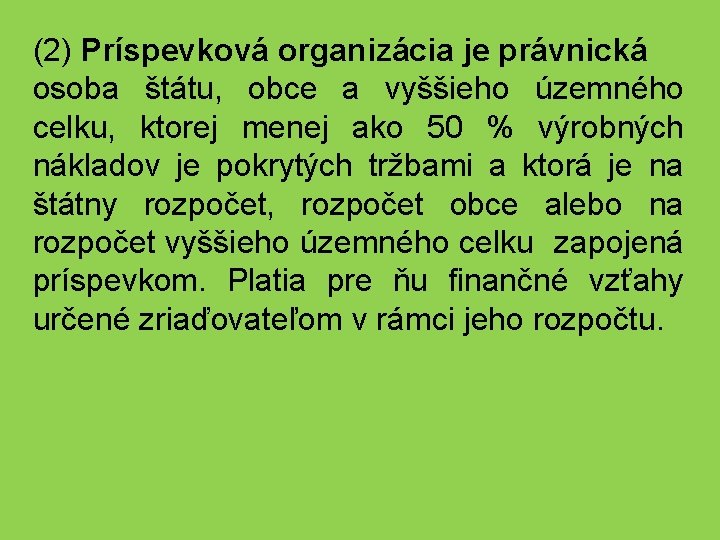 (2) Príspevková organizácia je právnická osoba štátu, obce a vyššieho územného celku, ktorej menej