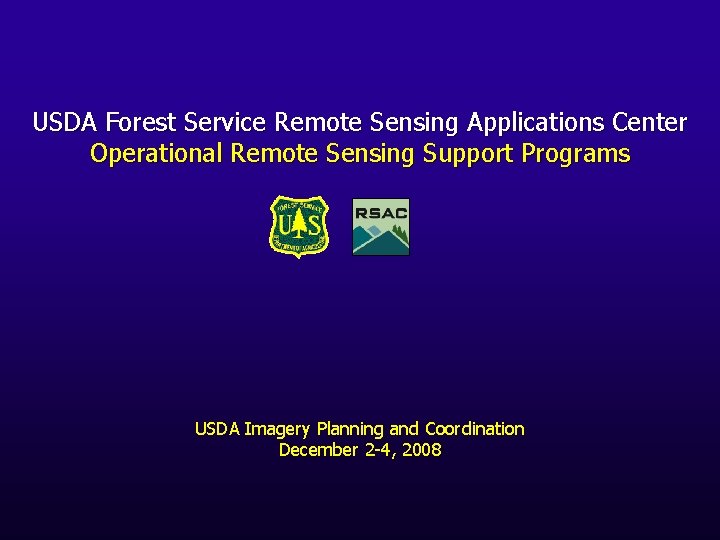 USDA Forest Service Remote Sensing Applications Center Operational Remote Sensing Support Programs USDA Imagery USDA Forest Service Remote Sensing Applications Center Operational Remote Sensing Support Programs USDA Imagery