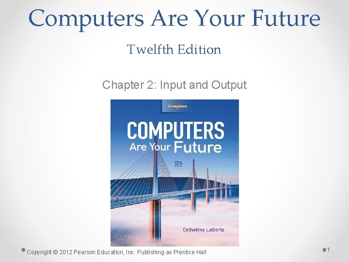Computers Are Your Future Twelfth Edition Chapter 2: Input and Output Copyright © 2012