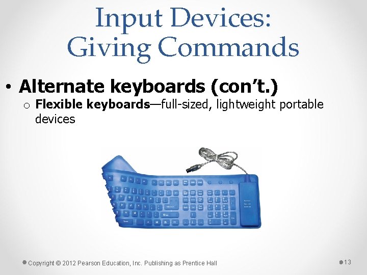 Input Devices: Giving Commands • Alternate keyboards (con’t. ) o Flexible keyboards—full-sized, lightweight portable