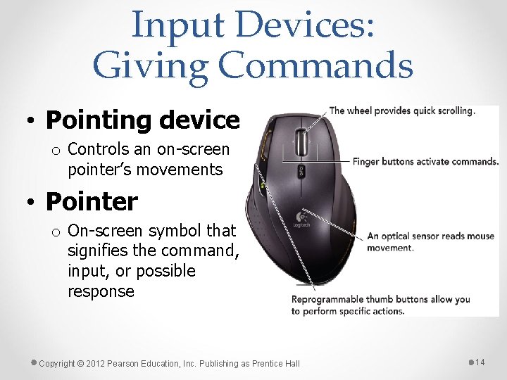 Input Devices: Giving Commands • Pointing device o Controls an on-screen pointer’s movements •