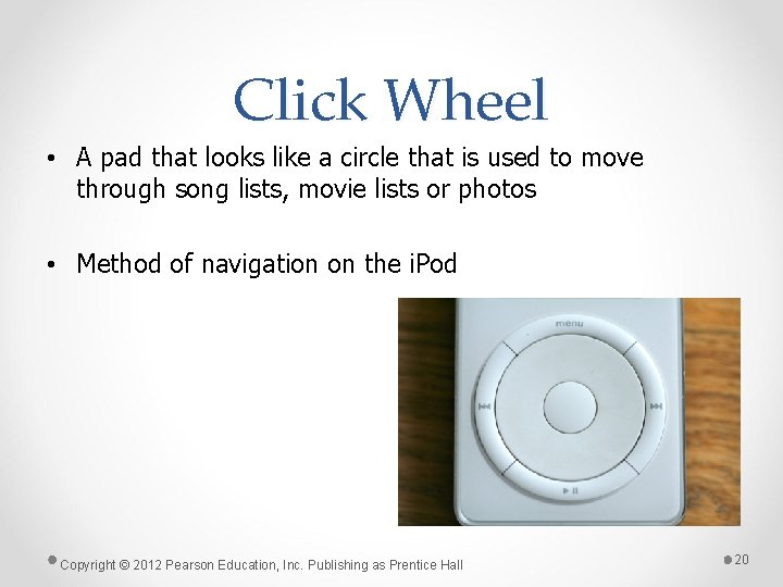 Click Wheel • A pad that looks like a circle that is used to