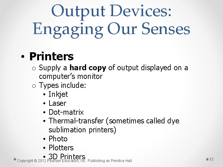 Output Devices: Engaging Our Senses • Printers o Supply a hard copy of output