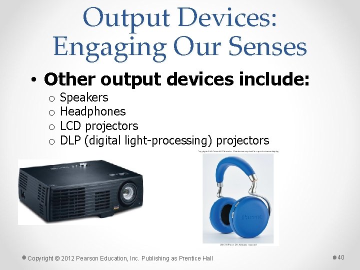 Output Devices: Engaging Our Senses • Other output devices include: o o Speakers Headphones