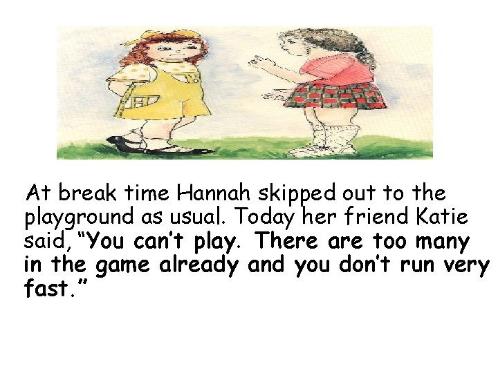 At break time Hannah skipped out to the playground as usual. Today her friend