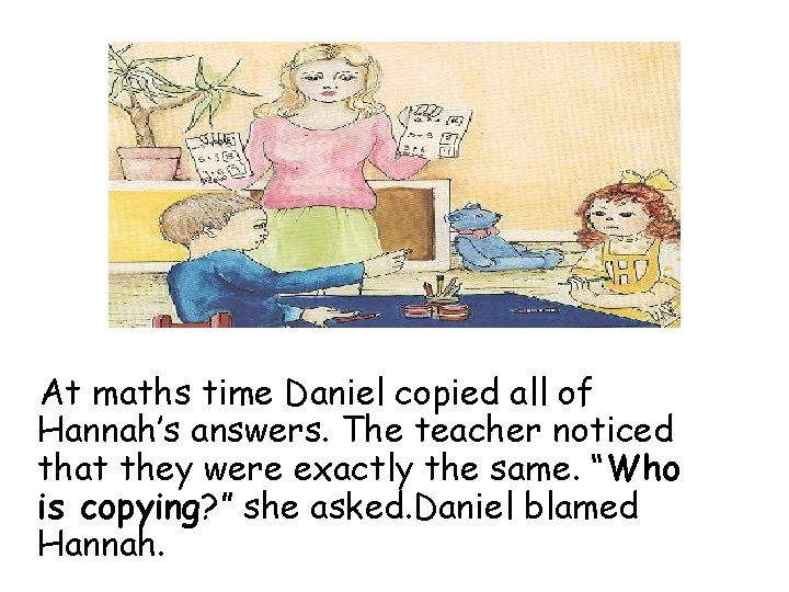 At maths time Daniel copied all of Hannah’s answers. The teacher noticed that they