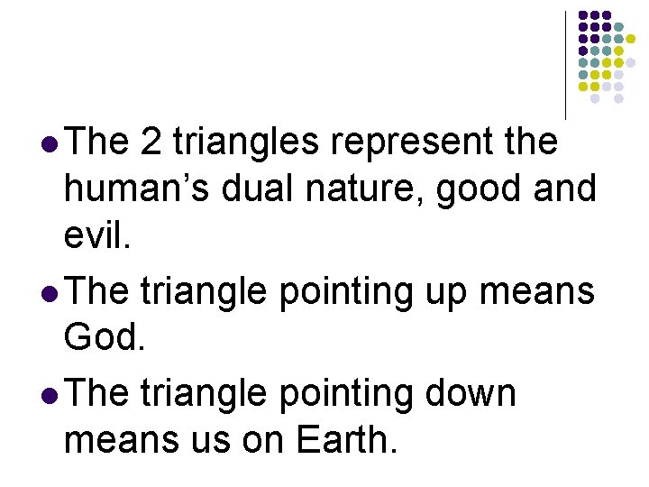l The 2 triangles represent the human’s dual nature, good and evil. l The