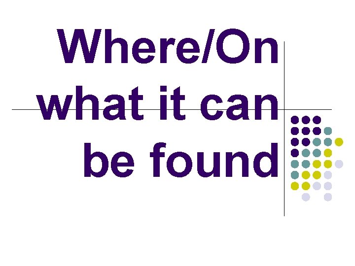 Where/On what it can be found 