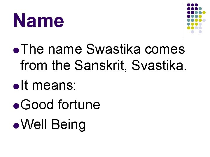 Name l The name Swastika comes from the Sanskrit, Svastika. l It means: l