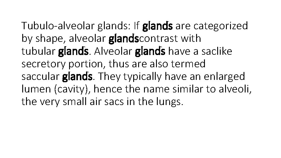 Tubulo-alveolar glands: If glands are categorized by shape, alveolar glandscontrast with tubular glands. Alveolar